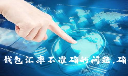 如何解决比特币钱包汇率不准确的问题，确保您的交易安全