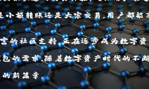 安全高效的加密钱包：用Token.im管理您的数字资产
加密钱包, Token.im, 数字资产管理, 安全性/guanjianci

引言：数字资产时代的到来
在当今数字化迅速发展的时代，数字资产管理变得越来越重要。人们对加密货币的关注不断增加。为了帮助用户更好地保护和管理他们的数字资产，各种加密钱包应运而生。

Token.im作为一个新兴的加密钱包平台，凭借其高安全性和易用性，逐渐受到用户的关注。本文将深入探讨Token.im的特点和优势，并分享如何利用这个平台高效管理数字资产。

一、Token.im简介
Token.im是一个专业的加密钱包，它专注于让用户以安全的方式管理他们的数字资产。无论您是新手还是经验丰富的加密货币投资者，Token.im都能提供一站式的解决方案。

这个钱包支持多个平台，包括网页端和移动端，方便用户在不同设备上进行操作。无论您是在家中还是在外出，Token.im都能帮助您随时掌控自己的资产。

二、安全性：数字资产保护的第一要素
安全性是每个数字资产投资者最关心的问题之一。Token.im采用了多重安全措施，以确保用户的资产得以良好保护。

首先，Token.im使用了行业领先的加密方法来保护用户的私钥。这意味着即使黑客攻击钱包，用户的资产也会不受影响。此外，Token.im还提供了二次验证的功能。这种双重安全验证将大幅度提升账户的安全性。

其次，Token.im的安全团队定期评估和更新其系统，以防止潜在的安全漏洞。通过实时监测和快速反应，Token.im可以及时应对各种网络安全威胁，保障用户的资金安全。

三、用户友好的界面设计
Token.im不仅强调安全性，同时还注重用户体验。它的界面设计，方便用户轻松上手。用户可以通过简单的操作，快速进行资产的转账、接收和管理。

在Token.im中，用户可以轻松查看自己的资产总量、交易历史以及最新价格动态。这些信息都以直观的图表和数据呈现，帮助用户快速做出投资决策。

四、支持多种加密资产
Token.im支持多种主流加密货币，包括比特币、以太坊和众多其他数字资产。这样，用户可以在一个平台上管理多种资产，省去了在不同平台 switching 的不便。

每种资产都有独立的管理界面，用户可以轻松监控和操作。在资产管理的灵活性方面，Token.im为用户提供了极大的便利。

五、全面的社区支持与教育资源
对于初学者来说，了解如何正确使用加密钱包至关重要。Token.im提供了丰富的教育资源，包括使用指南、FAQs、以及在线支持，帮助用户更好地理解加密资产的管理。

此外，Token.im拥有活跃的社区。用户可以在论坛中交流经验，分享使用心得。这种社区氛围为每个用户提供了学习和发展的空间。

六、资产的快速转账与低手续费
在加密货币行业，转账速度和手续费是用户普遍关心的问题。Token.im的系统设计旨在提供快速的交易体验，确保用户能够即时完成资产转账。

并且，Token.im采用了低手续费的政策，这使得用户在频繁交易时更具成本优势。无论是小额转账还是大宗交易，用户都能享受到经济的手续费，这是Token.im的一大竞争优势。

七、总结：Token.im的未来
总而言之，Token.im凭借其高安全性、用户友好的界面设计、支持多种加密资产，以及丰富的社区支持，正在逐步成为数字资产管理领域的佼佼者。

无论您是初涉加密市场的新手，还是经验丰富的投资者，Token.im都能满足您对加密钱包的需求。随着数字资产时代的不断发展，Token.im也必将不断进步，为用户提供更完美的服务。

若想要实现高效又安全的资产管理，Token.im不容错过！让我们一起迈入数字资产管理的新篇章。