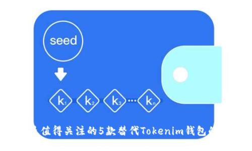 2023年最值得关注的5款替代Tokenim钱包的数字钱包