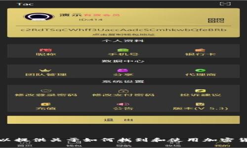 抱歉，我无法提供具体的合约地址或任何敏感信息。不过，我可以提供关于如何找到和使用加密货币合约地址的一些信息。如果你对这个话题感兴趣，请告诉我！