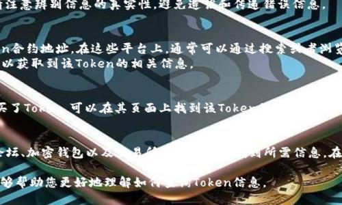 要查询一个Token的合约地址，可以按照以下几种方法进行：

1. 使用区块链浏览器
区块链浏览器是一个非常方便的工具，用户可以通过它查看区块链上的各种信息。常用的区块链浏览器包括EtherScan（以太坊）、BscScan（币安智能链）等。
步骤如下：
ul
    li打开相应的区块链浏览器网站。/li
    li在搜索框中输入Token的名称或其缩写。/li
    li查看结果列表，通常会显示合约地址、持有人数量和交易量等信息。/li
/ul

2. 查阅项目官方网站或白皮书
许多加密货币项目会在其官方网站或白皮书中公布其合约地址。这是一个可信的来源，因为这些信息由项目团队直接提供。
在查阅这些文件时，请确保访问的是官方渠道，以免被钓鱼网站欺骗。

3. 社交媒体和社区论坛
加密货币项目通常会在社交媒体平台（如Twitter、Telegram、Reddit等）上发布相关信息。您可以关注项目的官方账号，获取最新的合约地址或公告。
在参与讨论的论坛中，其他社区成员可能会分享合约地址及其相关信息。但请注意辨别信息的真实性，避免造谣和传递错误信息。

4. 使用加密货币钱包
一些加密货币钱包（如MetaMask、Trust Wallet等）允许用户直接查询Token合约地址。在这些平台上，通常可以通过搜索或者浏览选项来找到Token信息。
在添加Token时，用户需要输入Token的合约地址。通过该钱包的界面，您也可以获取到该Token的相关信息。

5. 通过交易所查询
一些交易所也会列出交易的Token及其合约地址。如果您通过某个交易所购买了Token，可以在其页面上找到该Token的详细信息，包括合约地址。

总结
查询Token的合约地址并不复杂。您可以通过区块链浏览器、官方网站、社区论坛、加密钱包以及交易所等多个途径找到所需信息。在获取信息时，请始终保持警惕，确保所查阅的来源是可信的，以防止受到欺诈。

通过这些方法，您可以准确地获取到任何Token的合约地址。希望这个指南能够帮助您更好地理解如何查询Token信息。