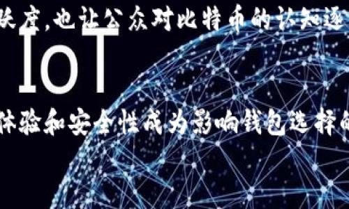 比特币钱包的发展历程与市场规模分析（2017）

比特币钱包, 比特币, 加密货币, 数字钱包/guanjianci

引言
在2017年，加密货币领域迎来了巨大的变革，尤其是比特币的疯狂增长，引起了全球范围内的关注。比特币作为最早的加密货币，其市场影响力不断扩大，钱包的需求也随之增加。那么，在这一年，比特币钱包的发展究竟达到怎样的规模呢？

比特币钱包的基本概念
在深入分析之前，我们首先明确什么是比特币钱包。比特币钱包是用于存储、发送和接收比特币的数字工具。它们可以是软件或硬件形式，功能各不相同。这些钱包与区块链网络相连接，能够让用户安全地管理他们的比特币资产。

2017年比特币钱包市场的快速增长
2017年，比特币的价格经历了从几百美元到接近2万美元的急剧上涨。这一疯狂的涨幅吸引了无数投资者加入，加密货币的使用逐渐变成了一种趋势。随之而来的，是对钱包的需求暴增。
根据统计，到2017年年底，全球范围内的比特币钱包数量达到了数千万。这一数字的增长，并不仅仅是基于投资的考虑，许多用户开始意识到比特币的潜力，试图在日常交易中使用它们。

钱包类型的多样性
在2017年，比特币钱包的种类众多，满足了不同用户需求。大致可以分为以下几类：
ul
  li软件钱包：包括桌面钱包和移动钱包。这些钱包通常便于使用，用户只需下载应用即可开始管理比特币。/li
  li硬件钱包：相对安全，适合长期保存比特币。它们像U盘一样存储私钥，能够有效避免黑客攻击。/li
  li纸钱包：一种简单且安全的方式，通过打印私钥和公钥来存储比特币。这种方式不依赖于任何在线服务。/li
/ul

比特币钱包的用户体验
钱包的用户体验直接影响了投资者和用户的选择。2017年，许多钱包提供商开始注重用户界面和体验，力求让每位用户都能轻松上手。这包括简化操作流程、增加钱包安全性以及提供多语言支持等。
例如，某些钱包应用通过简化“发送”和“接收”按钮，让初学者也能快速上手。同时，增加了安全设置，确保用户的资产不被盗取。这些改进不断吸引新的用户，使得比特币的使用变得更加普及。

安全性挑战
尽管比特币钱包在2017年得到了飞速发展，但安全性仍然是一个始终存在的问题。随着更多用户进行交易，黑客对钱包的攻击也愈加频繁。许多加密货币交易所和钱包遭遇了不同程度的黑客入侵，导致用户资金的损失。
由此可见，在选择比特币钱包时，安全性成为用户的首要考量。钱包提供商必须不断提高他们的安全机制，才能获得用户的信任并保持市场竞争力。

比特币钱包对市场的影响
可以说，比特币钱包的普及直接推动了加密货币市场的发展。它们为用户提供了一个方便、安全的收益管理平台，吸引了更多的投资者加入比特币市场。同时，这种便利性也促进了比特币接受度的提高，更多商家开始接受比特币作为一种支付手段。
例如，在2017年，一些知名电商平台和线下商家开始接受比特币支付。这一过程不仅推动了钱包应用的活跃度，也让公众对比特币的认知逐渐提升。

结论
2017年是比特币钱包快速发展的重要一年。随着市场的扩张和用户需求的增加，各类钱包纷纷涌现。用户体验和安全性成为影响钱包选择的重要因素。尽管面临诸多挑战，比特币钱包依然扮演着连接用户和加密货币市场的重要角色。
未来，随着技术的发展和用户教育的深入，比特币钱包将持续创新，不断满足日益增长的市场需求。