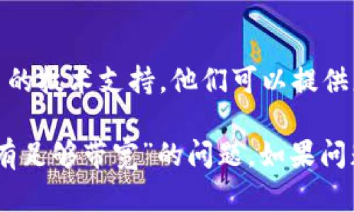 如果你在使用 Tokenim 时遇到“没有足够带宽”的错误提示，可以尝试以下几种解决方案：

### 1. 检查网络连接
确保网络稳定
首先，确保你当前的网络连接是稳定的。可以尝试重启路由器或切换到其他网络，如移动数据网络，看看问题是否得到解决。

### 2. 调整网络带宽
调整网络设置
如果你在家庭或办公室网络中，检查是否有其他设备在占用大量带宽。比如视频会议、下载大文件等活动可能会影响你的网络速度。
可以尝试暂停这些活动，或者在不同的时间段使用 Tokenim。

### 3. 清理浏览器缓存
清理缓存和Cookie
过多的浏览器缓存和Cookie可能会影响数据传输。尝试进入浏览器设置，清理缓存和Cookie后重试 Tokenim。

### 4. 更换浏览器或设备
尝试其他浏览器或设备
有时，特定的浏览器可能与 Tokenim 的使用不兼容。你可以尝试使用不同的浏览器，如 Chrome、Firefox 或 Edge，看看问题是否得到解决。
如果你有其他设备（如手机、平板电脑等），也可以尝试在这些设备上使用 Tokenim。

### 5. 更新应用或软件
确保 Tokenim 应用是最新版本
如果你使用的是 Tokenim 的应用程序，请确保它是最新版本。开发者可能已经修复了与带宽相关的错误。在应用商店中检查更新。

### 6. 检查防火墙和安全软件
确认防火墙或安全软件设置
有时，防火墙或安全软件的设置可能会限制 Tokenim 的连接。检查你的防火墙设置，确保没有禁止 Tokenim 的网络访问。

### 7. 联系客户端技术支持
寻求专业支持
如果以上方法仍然无法解决问题，建议你联系 Tokenim 的技术支持。他们可以提供更为详细的帮助和指导。

通过以上步骤，你应该能够解决 Tokenim 所显示的“没有足够带宽”的问题。如果问题依然存在，考虑寻求专业的网络故障排查服务。