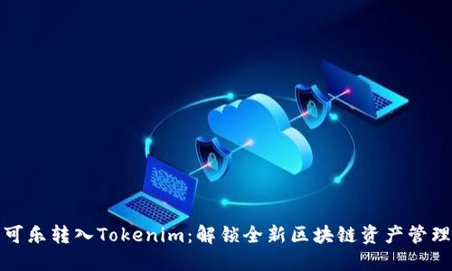 可盈可乐转入Tokenim：解锁全新区块链资产管理体验