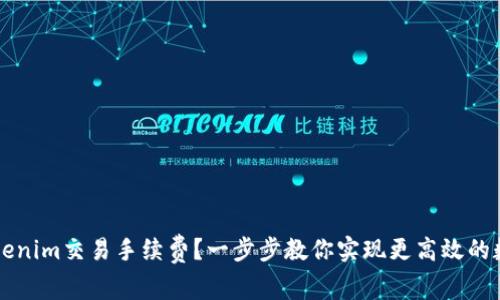 如何降低Tokenim交易手续费？一步步教你实现更高效的数字资产交易