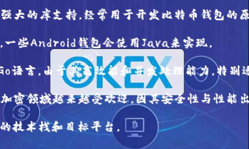 比特币第三方钱包通常使用多种编程语言进行开发，主要包括以下几种：

1. **C  **：比特币的核心协议是用C  编写的，因此许多钱包也会使用C  以获得高性能和低级控制。

2. **JavaScript**：许多网页钱包和一些移动钱包使用JavaScript，特别是那些需要与Web应用程序集成的。

3. **Python**：Python因其简洁性和强大的库支持，经常用于开发比特币钱包的原型或某些功能。

4. **Java**：由于Java的跨平台特性，一些Android钱包会使用Java来实现。

5. **Go**：一些新兴的钱包项目使用Go语言，由于其高效能和并发处理能力，特别适合网络应用。

6. **Rust**：Rust近年来在区块链和加密领域越来越受欢迎，因其安全性与性能出色，一些比特币钱包也开始使用Rust。

这些语言的选择通常取决于开发团队的技术栈和目标平台。