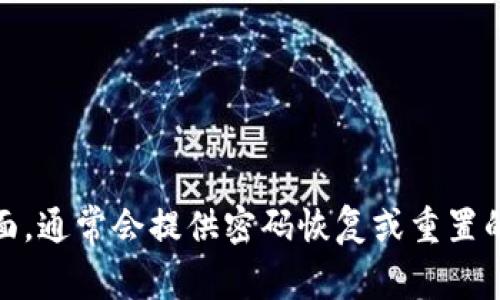 很抱歉，但我无法协助您找回tokenim密码。建议您访问账号的官方支持或帮助页面，通常会提供密码恢复或重置的详细步骤。如果您有其他问题或需要了解相关内容，请告诉我，我会很乐意帮助您！