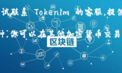 很抱歉，你遇到的问题。Tokenim 是一个相对较新的