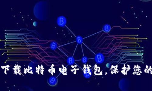 如何安全下载比特币电子钱包，保护您的数字资产