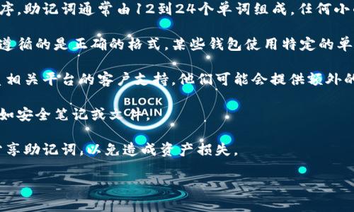 看起来您提到的“tokenim 助记词无效”可能是与某个加密货币钱包或区块链平台相关的问题。助记词通常是用来备份和恢复钱包的关键。如果您无法使用助记词恢复钱包，可以考虑以下建议：

1. **确认助记词正确性**：确保您输入的助记词完全正确，包括拼写和顺序。助记词通常由12到24个单词组成，任何小的错误都可能导致钱包无法恢复。

2. **检查助记词格式**：不同的钱包可能使用不同的助记词格式，确认您遵循的是正确的格式。某些钱包使用特定的单词列表。

3. **联系支持团队**：如果您确认助记词无误，但仍无法恢复钱包，请联系相关平台的客户支持。他们可能会提供额外的帮助或解决方案。

4. **查找其他备份**：探索是否有其他地方备份了助记词或钱包信息，比如安全笔记或文件。

5. **了解安全和隐私**：确保在寻找帮助时，您遵循安全措施，不要随意分享助记词，以免造成资产损失。

如果您需要更具体的信息或解决方案，请提供更多上下文或相关细节。