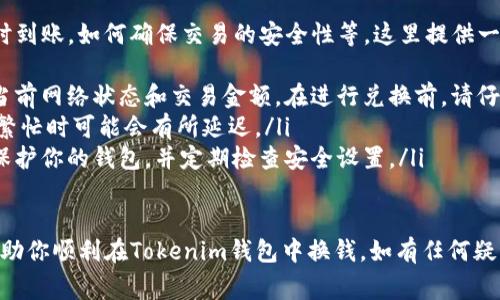 在Tokenim钱包中换钱的步骤实际上涉及资金的转移和兑换，你可以根据下面的步骤来进行操作。请注意，在进行任何交易之前，你需要确保对相关费用和风险有充分的了解。

第一步：打开你的Tokenim钱包
首先，确保你已经下载并安装了Tokenim钱包应用。打开应用，并使用你的账户信息登录。请确保你的钱包余额充足，以便能够进行换钱交易。如果你是第一次使用该钱包，请确保已完成注册和身份验证。

第二步：了解可用的交易选项
Tokenim钱包通常支持多种数字货币的兑换和交易。在钱包的主界面，你会看到“交易”或“兑换”选项。点击该选项后，系统会展示可供兑换的不同货币以及它们的当前汇率。了解这些选项是进行任何换钱交易的重要一步。

第三步：选择你想要兑换的货币
在兑换界面，你需要选择你目前持有的货币和你想要兑换成的目标货币。例如，如果你想把比特币兑换成以太坊，请选择比特币作为“源货币”，以太坊作为“目标货币”。

第四步：输入兑换金额
接下来，你需要输入你希望兑换的金额。这一过程应谨慎操作，确保输入的金额在你钱包的可用余额范围内。系统会根据实时汇率计算出相应的目标货币数量。

第五步：确认交易
在输入完金额后，系统会展示一份交易确认信息。这包括汇率、手续费及预计到账时间等重要信息。在确认所有信息无误后，你可以点击“确认”进行交易。

第六步：等待交易完成
一旦交易被确认，你需要耐心等待。一般来说，交易的完成时间与网络拥堵情况、所选的区块链技术有关。你可以在钱包的交易历史记录中查看该交易的状态。

第七步：查看和管理你的资产
交易完成后，你可以在钱包中查看更新后的余额。在Tokenim钱包内，你还可以进行进一步的资金管理，比如转账、提现等操作。

常见问题与注意事项
在使用Tokenim钱包换钱的过程中，用户常常会有一些疑问。例如，交易手续费多少，何时到账，如何确保交易的安全性等。这里提供一些常见问题的答案：
ul
    listrong交易手续费：/strong每笔交易都会产生一定的手续费，具体金额取决于当前网络状态和交易金额。在进行兑换前，请仔细阅读相关信息。/li
    listrong到账时间：/strong交易的到账时间一般会在1到2个工作日内，但在网络繁忙时可能会有所延迟。/li
    listrong安全性保障：/strong确保你的手机或者电脑设备安全，使用复杂的密码保护你的钱包，并定期检查安全设置。/li
/ul

在进行数字货币交易时，了解操作流程和相关安全措施非常重要。希望以上信息能够帮助你顺利在Tokenim钱包中换钱。如有任何疑问，欢迎查阅官方的帮助文档或联系客户服务。