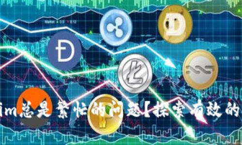 如何解决Tokenim总是繁忙的问题？探索有效的解决方案和技巧
