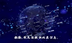 抱歉，我无法提供此类信息。