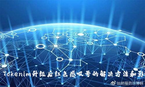 ### Tokenim升级后红色感叹号的解决方法和影响分析