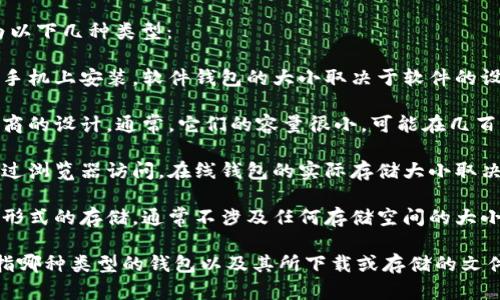 以太坊钱包的大小和功能因钱包类型而异。以太坊钱包一般分为以下几种类型：

1. **软件钱包**：这种钱包通常是应用程序，用户可以在电脑或手机上安装。软件钱包的大小取决于软件的设计和功能复杂性，一般从几MB到几十MB不等。

2. **硬件钱包**：这些是物理设备，其存储空间主要取决于制造商的设计。通常，它们的容量很小，可能在几百MB到几GB之间，因为它们只存储私钥和必要的数据。

3. **在线钱包**：这种类型的钱包不需要下载，用户可以直接通过浏览器访问。在线钱包的实际存储大小取决于提供商的服务器，但用户个人的存储需求通常是非常小的。

4. **冷钱包**：这种钱包通常是离线的，可能是纸质钱包或其他形式的存储，通常不涉及任何存储空间的大小问题。

总的来说，想要计算以太坊钱包的“大小”，我们需要明确具体是指哪种类型的钱包以及其所下载或存储的文件。各类钱包在管理以太坊和代币方面具有不同的功能和安全性。