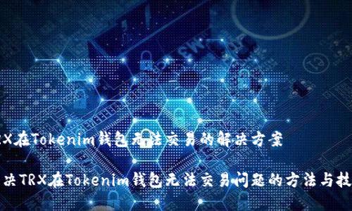 TRX在Tokenim钱包无法交易的解决方案

解决TRX在Tokenim钱包无法交易问题的方法与技巧