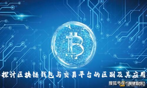 深入探讨区块链钱包与交易平台的区别及其应用价值