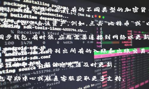 要查看Tokenim钱包的余额，可以按照以下步骤操作：

1. **打开Tokenim应用**：首先，确保你已经下载并安装了Tokenim钱包应用，并且已经注册并登录到你的账户。

2. **进入钱包首页**：登录后，通常会直接进入钱包的首页。在这个页面上，你可以看到你的资产总览。

3. **查看资产列表**：在钱包首页，你会看到一系列的资产列表。其中会显示你持有的不同类型的加密货币及其对应的余额。

4. **选择特定资产**：如果你想查看某种特定加密货币的余额，可以点击该资产。例如，点击“比特币”或“以太坊”，即可查看该资产的详细信息，包括余额、当前市值等。

5. **同步钱包**：如果没有看到余额，可能需要刷新或重新同步钱包。有时候，应用需要连接到网络以更新最新的余额信息。

6. **查看交易记录**：在资产页面，你通常可以找到“交易记录”选项。这里将列出所有的入账和出账交易，帮助你更好地管理自己的资产。

7. **检查网络设置**：确保你的网络连接稳定，因为网络问题可能导致余额信息无法及时更新。

如果你在使用过程中遇到任何问题，可以查阅Tokenim的钱包帮助中心或联系客服获取更多支持。