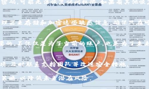 如果您的Tokenim账户只有密码而没有助记词，建议您采取以下步骤：

1. 确认账户安全性
首先，确认您的账户仍然安全。定期更换密码，并确保您使用的密码足够强大，包含字母、数字和特殊字符。不要将密码泄露给任何人。此外，确保您的电子邮件账户也安全，因为它与Tokenim账户相关联。

2. 检查Tokenim平台支持
联系Tokenim的客服支持。询问他们是否可以通过您的账户信息帮助您恢复助记词。许多平台都有恢复账户的流程。您可能需要验证身份。

3. 使用密码找回功能
如果您忘记了密码，Tokenim平台通常提供找回密码的功能。您可以通过注册时使用的电子邮件将新的密码链接发送到您的邮箱。只需按照链接的提示操作即可重设您的密码。

4. 了解助记词的重要性
助记词对于保护加密资产至关重要。它通常用于恢复钱包或账户。如果您只有密码，可能无法恢复访问权限。如果有其他恢复选项，请立即使用。

5. 尝试备份和记录策略
将助记词和密码保存在一个安全的位置，以防将来出现问题。可以使用密码管理器来存储和加密这些敏感信息。确保只在可信的设备上访问它们。

6. 教育自己关于加密资产的知识
了解加密货币和区块链技术。知晓如何安全地使用和存储数字资产是非常重要的。不仅仅是为了当前的账户，也是为了未来的投资和交易。

7. 定期检查账户状态
定期查看您的Tokenim账户和交易记录。确保没有异常活动。如果发现可疑事项，及时联系支持团队并改进安全措施。

希望这些信息对您有所帮助。请确保将您的账户信息保管安全，定期更新安全策略，以降低未来潜在风险。