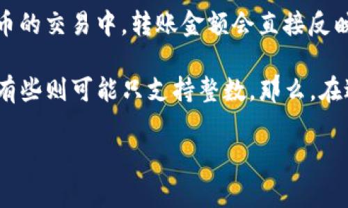 Tokenim转账金额通常是以特定的单位（比如代币的数量）表示的，而不是简单的“个数”。在区块链和加密货币的交易中，转账金额会直接反映你要转移的代币数量。例如，如果你要将5个Tokenim代币发送给某个地址，你会在转账时填写“5”这个数字。

在不同的区块链上，代币的最小单位也可能有所不同。例如，有些代币可以被分割到小数点后面很多位数，而有些则可能只支持整数。那么，在进行转账时，确保你输入的金额符合该代币的最小转账单位规定。

如果你有进一步的问题，比如关于Tokenim的特性或使用方法，请告诉我！