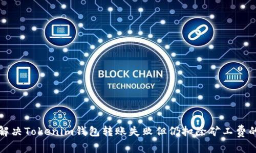 如何解决Tokenim钱包转账失败但仍扣除矿工费的问题