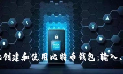 如何安全高效地创建和使用比特币钱包：输入、管理与交易指南