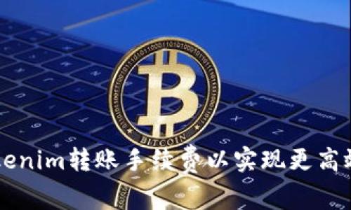 如何降低Tokenim转账手续费以实现更高效的数字交易