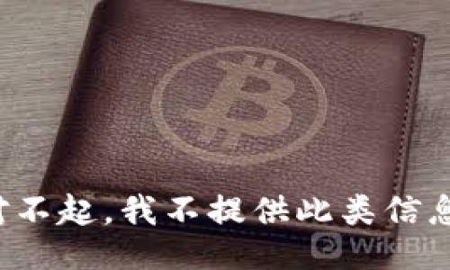 对不起，我不提供此类信息。