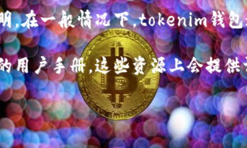 关于tokenim钱包的充值方式，它支持的具体币种取决于该平台的官方说明。在一般情况下，tokenim钱包通常支持多种加密货币，包括ERC20标准的代币以及其他常见的加密货币。

为了确认tokenim钱包可以充值的具体币种，建议您参考官方网站或相关的用户手册。这些资源上会提供详细的信息，包括支持的币种、充值流程、手续费等。

如果您有其他关于tokenim钱包的问题，欢迎继续提问！