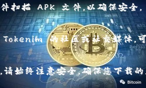 Tokenim 是一种加密货币相关的应用，其可用性和是否可以在安卓设备上下载取决于多个因素，包括该应用的开发者的发布策略和平台兼容性等。以下是一些检查和下载 Tokenim 的建议步骤：

### 1. 在 Google Play 商店搜索
首先，您可以在 Android 设备上的 Google Play 商店中搜索“Tokenim”。如果该应用已经在商店上架，您可以直接从商店下载。

### 2. 官方网站下载
如果在 Google Play 商店中找不到该应用，您可以访问 Tokenim 的官方网站。很多时候，官方会提供 APK 文件供用户下载。请确保下载自官方网站，以避免安全风险。

### 3. 启用未知来源
如果您选择从官方网站下载 APK 文件，您需要在设备的设置中允许安装来自未知来源的应用。具体步骤如下：
- 打开设置。
- 找到“安全”或“隐私”选项。
- 启用“未知来源”选项。

### 4. 安全性检查
在下载和安装任何应用之前，确保进行安全性检查。您可以使用手机中的安全应用程序或反病毒软件扫描 APK 文件，以确保安全。

### 5. 更新和支持
下载和安装完成后，确保定期检查应用的更新。这不仅可以提供新的功能，还能修复安全漏洞。关注 Tokenim 的社区或社交媒体，可以获取最新的信息和支持。

### 结论
总体来说，Tokenim 可能可以在安卓设备上下载。通过 Google Play 商店或官方网站都可以获取。请始终注意安全，确保您下载的应用来源可靠。如果找不到正式的下载途径，您也可以考虑联系 Tokenim 的客服以获取更多信息。