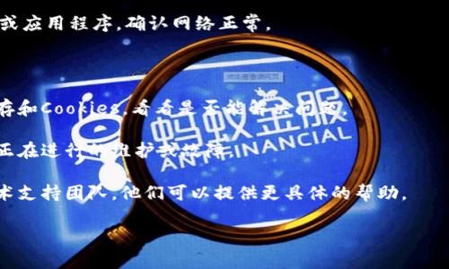 看起来您提到的“tokenim无法链接”可能与某个在线服务或应用程序有关。请您提供更多的背景信息，以便我能更好地帮助您解决这个问题。以下是一些常见问题和解决方法，您可以参考：

1. **检查网络连接**：确保您的设备有互联网连接。尝试打开其他网站或应用程序，确认网络正常。

2. **重启设备**：有时候，简单的重启可以解决连接问题。

3. **清除缓存**：如果是在浏览器中使用tokenim，尝试清除浏览器缓存和Cookies，看看是否能解决问题。

4. **检查服务状态**：查看tokenim官方网站或社交媒体，确认是否有正在进行的维护或故障。

5. **技术支持**：如果以上方法都没有解决问题，请联系tokenim的技术支持团队。他们可以提供更具体的帮助。

请提供更多信息，我也许能提供更有针对性的建议。