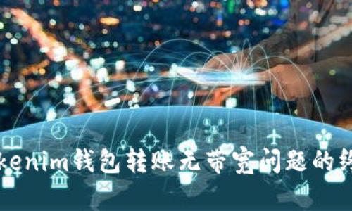 解决Tokenim钱包转账无带宽问题的终极指南