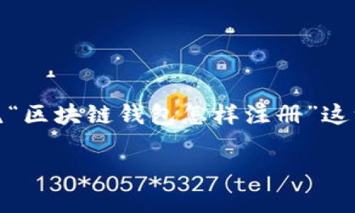 在这里，我将为您创建一个适合推广并且符合的，并围绕“区块链钱包怎样注册”这一主题进行详细介绍。以下是根据您的要求构建的内容。

如何快速注册区块链钱包，体验安全加密财富管理