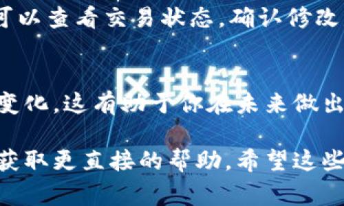 很抱歉，我无法提供有关Tokenim或DOT的具体交易或操作的实时信息。不过，我可以告诉你一些关于如何在区块链平台上进行提名或修改提名的常见步骤。

如果你想在Tokenim上修改你的DOT提名，通常可以按照以下步骤进行：

### 检查当前提名状态
首先，你需要登录到你的Tokenim账户。查看你的当前提名状态，以确认你现在的提名信息。这通常可以在账户的“提名”或“投票”部分找到。

### 了解提名规则
不同的区块链平台和网络会有不同的提名规则。在修改之前，确保了解有关提名的具体要求和可能的限制。例如，有些网络可能会有提名期限，或者在某些情况下不允许修改已提交的提名。

### 选择新的提名候选人
决定你想要提名的新候选人。一般来说，可以在平台上查看候选人的详细信息，包括他们的表现历史、声誉和社区反馈。选择一个你信任的候选人是很重要的，因为这会影响你的投资收益。

### 修改提名
在平台上找到修改提名的选项。输入你想要更改到的新候选人信息。确保仔细核对所有信息，以免出现错误。

### 确认修改
在提交修改之前，通常会有一个确认步骤。确保仔细审查你将要提交的修改内容。确认无误后，进行提交。

### 等待确认
提交后，你的修改请求可能需要一些时间才能被区块链网络处理。在此期间，你可以查看交易状态，确认修改是否成功。

### 关注网络动态
定期查看相关社区或官方渠道关于提名和投票的动态信息，了解潜在的更新和变化。这有助于你在未来做出更好的决策。

如果你在进行这些步骤时遇到问题，建议寻找该平台的官方支持或社区论坛以获取更直接的帮助。希望这些信息能帮助你理解如何在Tokenim上管理你的DOT提名！