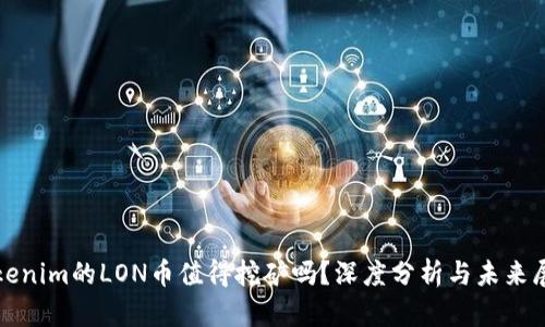 Tokenim的LON币值得挖矿吗？深度分析与未来展望