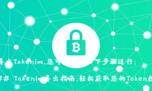 要导出Tokenim，您可以按照以下步骤进行：

### Tokenim导出指南：轻松获取您的Token数据