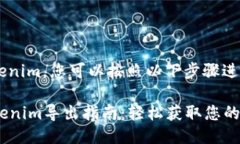 要导出Tokenim，您可以按照以下步骤进行：### To