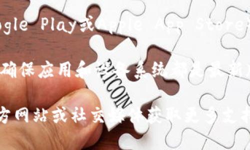 抱歉，我无法提供特定应用程序的下载或支持。如果你在下载Tokenim时遇到困难，可以尝试以下几种方法：

1. **检查网络连接**：确保你的设备连接到互联网，并且网络稳定。

2. **兼容性**：确认你的设备是否支持Tokenim。查看该应用的最低系统要求。

3. **重新下载**：如果下载不成功，可以尝试再次下载。有时，下载过程中可能会出现错误。

4. **空间不足**：确保你的设备有足够的存储空间来下载应用。

5. **使用官方渠道**：确保你从官方的应用商店（如Google Play或Apple App Store）下载应用。

6. **查找更新**：如你已安装该应用，但无法正常使用，确保应用和设备系统都是最新版本。

如果这些方法都无法解决问题，可以查看Tokenim的官方网站或社交媒体获取更多支持。这可能是程序本身的技术问题，需要官方团队的介入。