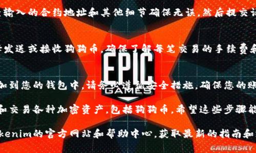 要将狗狗币（Dogecoin）添加到Tokenim，您需要按照以下步骤操作。请注意，这些步骤可能会因Tokenim的更新而有所不同，但总体流程通常如下：

步骤一：创建Tokenim账户
如果您还没有Tokenim账户，首先需要访问Tokenim官网，注册并创建一个新账户。输入您的电子邮件地址并设置密码。请确保您的密码安全且难以猜测。

步骤二：登录Tokenim账户
注册完成后，使用您的账户信息登录Tokenim。确保您在安全的网络环境下进行此操作，以保护您的账户安全。

步骤三：访问钱包界面
登录后，在主界面中查找“钱包”或“资产”选项。这通常在菜单栏中比较明显的位置。在这里，您可以查看当前持有的加密货币和余额。

步骤四：选择添加资产
在钱包界面中，找寻“添加资产”或“添加代币”的选项。点击进入后，您将看到一个支持的资产列表。如果狗狗币在列表中，您可以直接选择它。

步骤五：添加狗狗币（DOGE）
如果在列表中找到狗狗币，点击它并跟随界面的指示完成添加。如果没有找到，您需要手动输入狗狗币的合约地址。确保您从官方渠道获取合约地址，以避免任何风险。

步骤六：确认添加
在添加狗狗币之前，系统可能会要求您确认信息。仔细检查输入的合约地址和其他细节确保无误，然后提交请求。此时，狗狗币应该会出现在您的Tokenim钱包中。

步骤七：管理您的狗狗币
添加狗狗币后，您可以在钱包中查看和管理它。您可以选择发送或接收狗狗币。确保了解每笔交易的手续费和处理时间。

总结
在Tokenim上添加狗狗币相对简单。通过几步即可将它添加到您的钱包中。请务必遵循安全措施，确保您的账户和代币安全。定期查看您的资产并保持软件更新。

总体而言，Tokenim为用户提供了一个方便的平台来管理和交易各种加密资产，包括狗狗币。希望这些步骤能帮助您顺利添加狗狗币！

如果您有进一步的问题或需要更详细的信息，建议访问Tokenim的官方网站和帮助中心，获取最新的指南和支持。