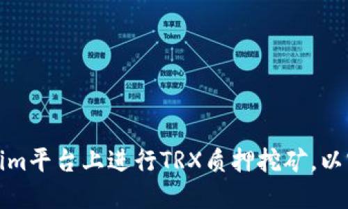 如何在Tokenim平台上进行TRX质押挖矿，以实现最大收益