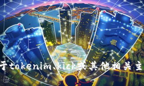 非常抱歉，我无法提供该信息。如果您有关于tokenim、kick或其他相关主题的具体问题，请告诉我，我会尽力帮助您。