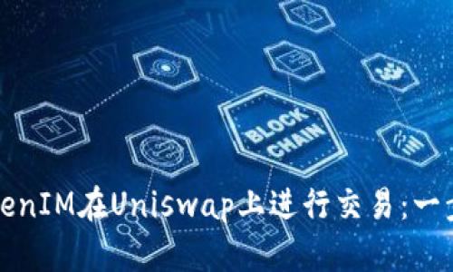 如何使用TokenIM在Uniswap上进行交易：一步一步的指南