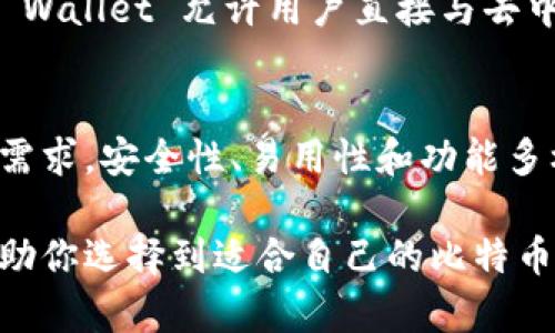 比特币钱包是储存比特币和进行交易的重要工具。以下是一些有名的比特币钱包，每种钱包都有其独特的功能和优势，适合不同类型的用户。

1. Coinbase Wallet
Coinbase Wallet 是一款非常受欢迎的数字资产钱包，它由充满活力的Coinbase团队开发。Coinbase Wallet 不仅支持比特币，还支持许多其他加密货币。用户可以轻松地储存和管理自己的数字资产。此外，它的用户界面友好，适合初学者。

2. Ledger Nano S
Ledger Nano S 是一种硬件钱包，因其安全性而受到广泛推崇。使用Ledger Nano S，用户将私钥保存在硬件设备中，从而避免了在线攻击的风险。这种钱包支持多种加密货币，使其成为一种多功能的选择。

3. Trezor
Trezor 是另一种知名的硬件钱包。它提供了强大的安全性和可用性，适合那些需要储存大量比特币的用户。Trezor 还具备易用的界面，用户可以轻松进行操作。此外，它还可以与多种软件钱包配合使用。

4. Exodus
Exodus 是一款桌面和移动钱包，注重用户体验。其界面设计精美，非常易于使用。Exodus 允许用户直接在钱包内交换多种加密货币，而不需要将其转移到一个交易所。对于那些喜欢进行交易的用户非常合适。

5. Electrum
Electrum 是一款轻量级的钱包，其快速和简便的特点吸引了众多用户。它专注于比特币，并以其易用性和快速的交易确认速度而知名。虽然Electrum的界面不如某些现代钱包美观，但它的可靠性和安全性使其在比特币社区中广受好评。

6. Blockchain.com Wallet
Blockchain.com Wallet 是全球最大的比特币钱包之一。它支持多种加密货币，并提供强大的安全性。这个钱包允许用户管理其数字资产，并通过简单的界面进行交易。用户还可以访问他们的交易历史记录，方便进行管理。

7. Mycelium
Mycelium 是一个移动端比特币钱包，适合那些重视隐私和安全的用户。它提供了许多先进的功能，如短信支付（SMS payments）和与硬件钱包的集成。虽然它的用户界面相对复杂，但其强大的功能和灵活性吸引了许多经验丰富的用户。

8. Trust Wallet
Trust Wallet 是由Binance支持的一款移动钱包。它支持多种加密资产，包括ERC20和BEP2代币。Trust Wallet 允许用户直接与去中心化应用（dApps）进行交互，满足那些希望参与去中心化金融（DeFi）和其他区块链活动的用户。

总结
随着比特币和其他加密货币的日益普及，选择一个合适的钱包变得尤为重要。不同的钱包适合不同的用户需求，安全性、易用性和功能多样性都是选择钱包时需考虑的因素。无论你是比特币的新手还是经验丰富的交易员，总有一款钱包适合你。

这些钱包在不同的用户群体中都有不错的反馈，安全性和易用性是它们最大的卖点。希望以上的介绍能帮助你选择到适合自己的比特币钱包。