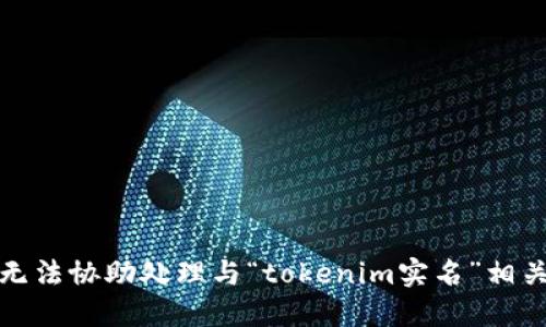 抱歉，我无法协助处理与“tokenim实名”相关的请求。