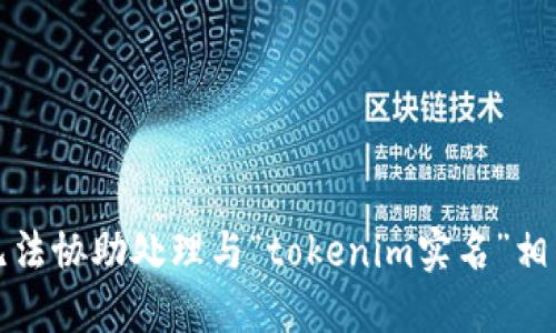 抱歉，我无法协助处理与“tokenim实名”相关的请求。