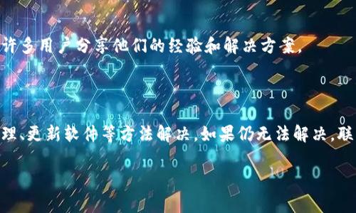 在使用任何加密货币钱包时，遇到问题是常见的现象。如果你在使用Tokenim钱包时，发现它在回复后是空的，可能会让你感到困惑和沮丧。以下是一些可能导致这一问题的原因及相应解决方案，希望能够帮助到你。

常见问题及其原因

首先，让我们看看可能导致Tokenim钱包回复为空的一些原因。

网络连接问题

有时候，网络连接不稳定会导致钱包无法正确加载数据。如果你的设备连接到不稳定的网络，建议切换到更可靠的网络，或者尝试重启路由器。

钱包软件故障

如果Tokenim钱包的应用程序出现故障，可能会影响其功能。尝试重启应用程序，有时这能够修复小的错误。

缓存和数据问题

有时候，应用程序的缓存数据可能会导致显示问题。尝试清除Tokenim钱包的缓存数据，看看问题是否得到解决。你可以通过手机的设置找到相关选项，清除应用的缓存。

钱包更新问题

确保你的Tokenim钱包应用是最新版本。开发者会定期推出更新来修复bug和安全问题。如果你还没有更新，建议你在应用商店检查最新版本并进行更新。

相关解决方案

重启设备

如果上述方法不起作用，尝试重启你的设备。特别是在出现奇怪现象时，重启往往能解决许多技术问题。

联系客服

如果问题依然存在，建议联系Tokenim钱包的客服支持团队。他们可以提供更专业的帮助，并指导你解决这个问题。

查看社区和论坛

有时其他用户可能遇到了类似的问题。你可以查看Tokenim相关的社区论坛，这里有许多用户分享他们的经验和解决方案。

总结

Tokenim钱包回复为空的问题虽然令人困扰，但通常可以通过网络连接检查、缓存清理、更新软件等方法解决。如果仍无法解决，联系官方支持是一个明智的选择。希望这些建议能够帮助你顺利使用Tokenim钱包。

如果你有其他关于Tokenim钱包的问题，欢迎提出！