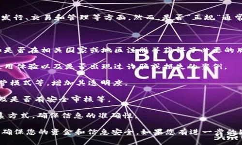 Tokenim 是一个提供区块链和加密货币相关服务的平台，涉及代币发行、交易和管理等方面。然而，是否“正规”通常取决于多个因素，包括该平台的法律合规性、运营历史、用户评价等。

为了判断 Tokenim 是否正规，您可以考虑以下几点：

1. **法律合规性**：查看 Tokenim 是否遵守当地的法律法规，例如是否在相关国家或地区注册并获得了必要的牌照。

2. **用户评价**：搜索用户对 Tokenim 的评价，了解其他用户的使用体验以及是否出现过诈骗或损失的案例。

3. **透明度**：正规平台通常会提供明确的财务信息、团队背景、运营模式等，增加其透明度。

4. **安全性**：检查平台的安全措施，包括数据加密、用户资产保护及是否有安全审核等。

5. **官方网站**：访问Tokenim的官方网站，了解其服务、功能及联系方式，确保信息的准确性。

在决定使用任何平台之前，建议您进行充分的研究和谨慎的评估，以确保您的资金和信息安全。如果您有进一步的疑问或者需要更多的信息，可以随时询问。