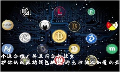 思考一个适合推广并且符合的优秀 
如何保护你的以太坊钱包地址：避免被他人知道的最佳实践