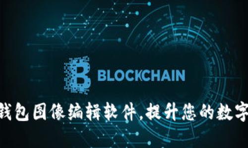 优质Tokenim钱包图像编辑软件，提升您的数字资产展示效果