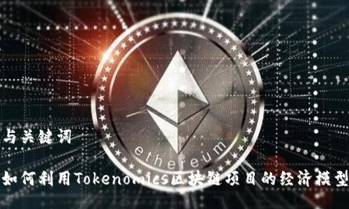 与关键词

如何利用Tokenomics区块链项目的经济模型